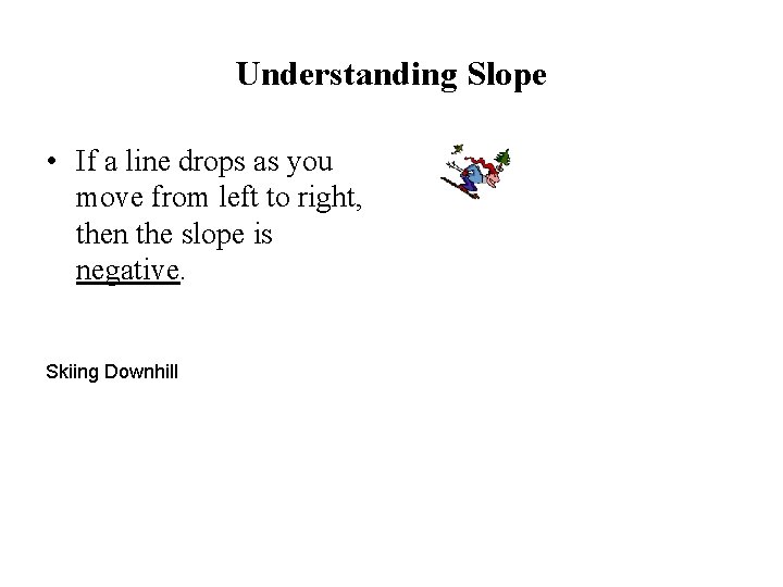 Understanding Slope • If a line drops as you move from left to right,