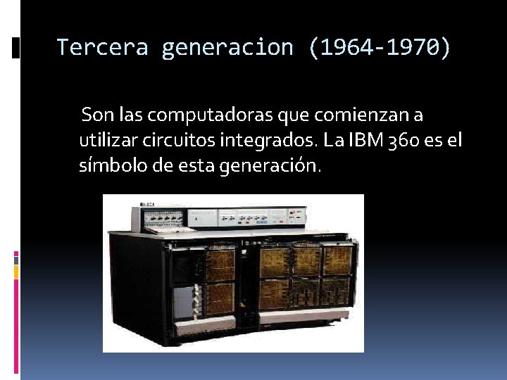 Tercera generacion (1964 -1970) Son las computadoras que comienzan a utilizar circuitos integrados. La