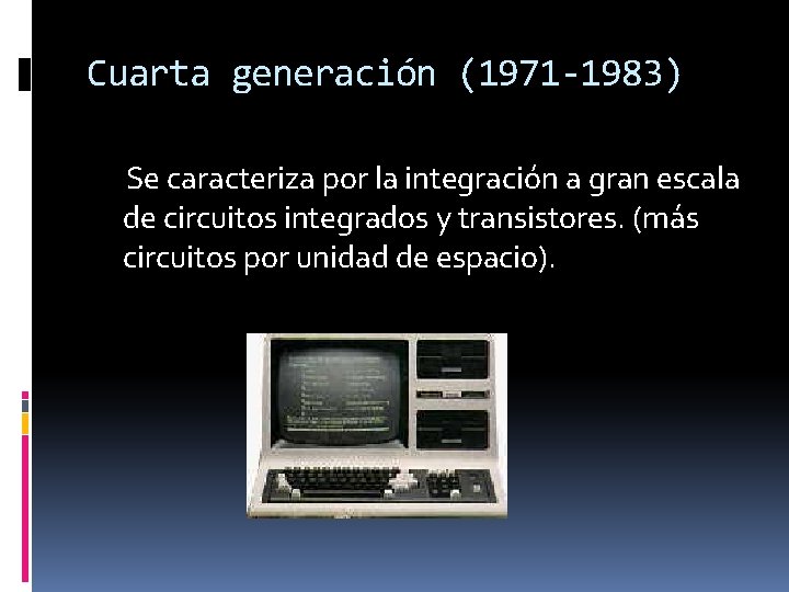 Cuarta generación (1971 -1983) Se caracteriza por la integración a gran escala de circuitos