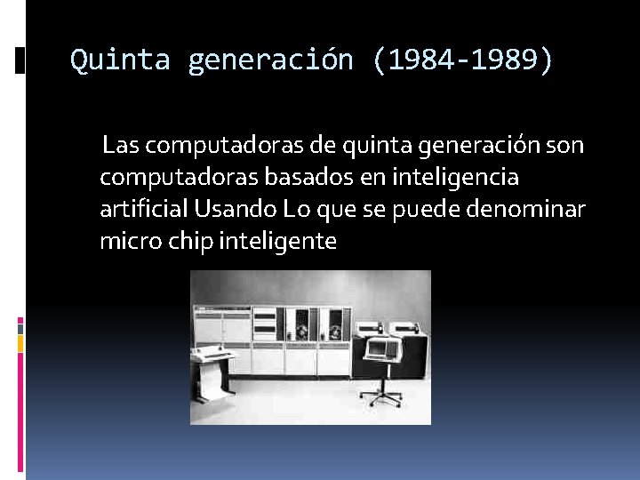 Quinta generación (1984 -1989) Las computadoras de quinta generación son computadoras basados en inteligencia
