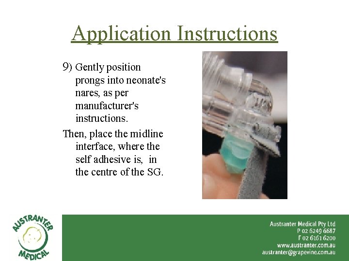 Application Instructions 9) Gently position prongs into neonate's nares, as per manufacturer's instructions. Then,