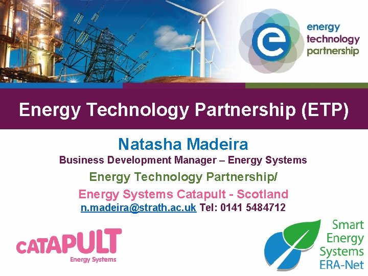 Energy Technology Partnership (ETP) Natasha Madeira Business Development Manager – Energy Systems Energy Technology