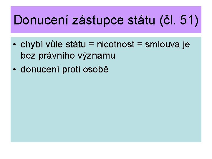 Donucení zástupce státu (čl. 51) • chybí vůle státu = nicotnost = smlouva je