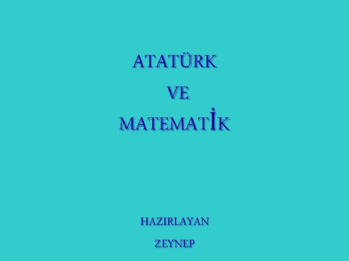 ATATÜRK VE MATEMATİK HAZIRLAYAN ZEYNEP 