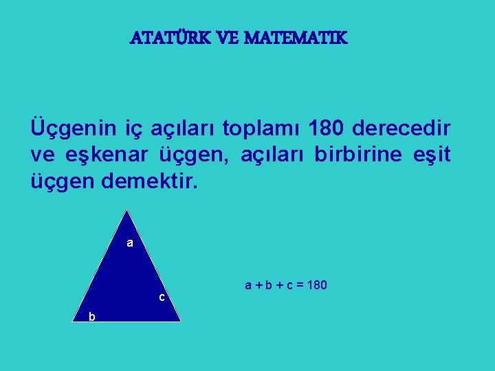 ATATÜRK VE MATEMATIK Üçgenin iç açıları toplamı 180 derecedir ve eşkenar üçgen, açıları birbirine