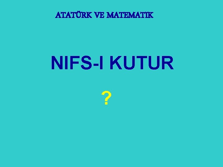 ATATÜRK VE MATEMATIK NIFS-I KUTUR ? 