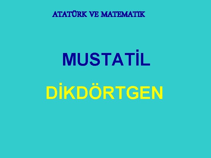 ATATÜRK VE MATEMATIK MUSTATİL DİKDÖRTGEN 