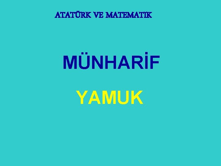 ATATÜRK VE MATEMATIK MÜNHARİF YAMUK 