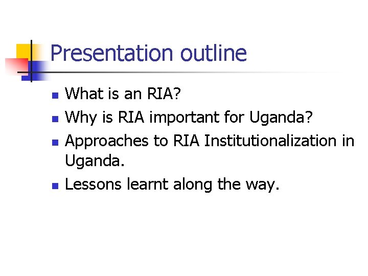 Presentation outline n n What is an RIA? Why is RIA important for Uganda?