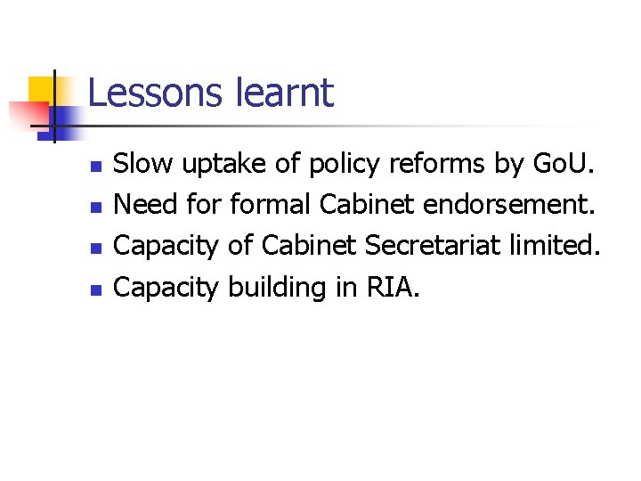 Lessons learnt n n Slow uptake of policy reforms by Go. U. Need formal