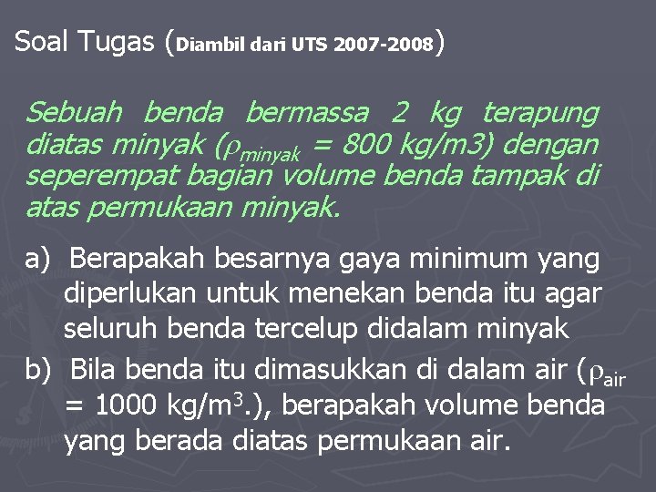 Soal Tugas (Diambil dari UTS 2007 -2008) Sebuah benda bermassa 2 kg terapung diatas