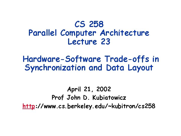 CS 258 Parallel Computer Architecture Lecture 23 Hardware-Software Trade-offs in Synchronization and Data Layout