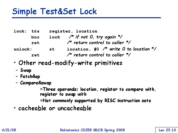 Simple Test&Set Lock lock: t&s bnz ret unlock: ret register, location lock /* if