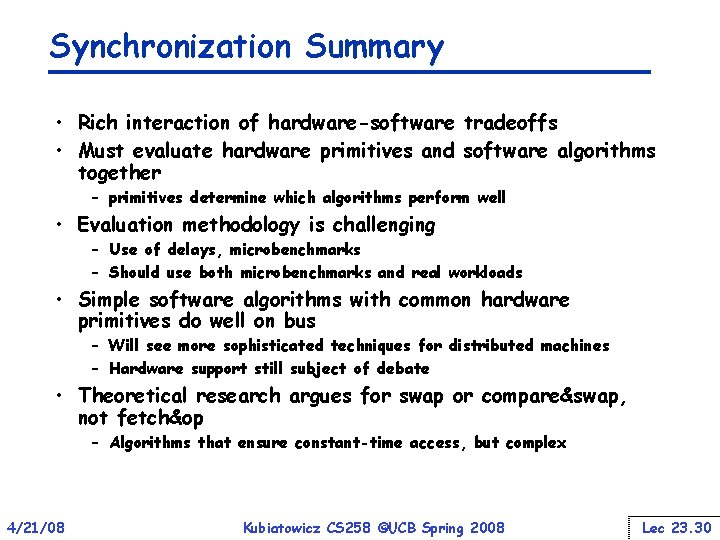 Synchronization Summary • Rich interaction of hardware-software tradeoffs • Must evaluate hardware primitives and