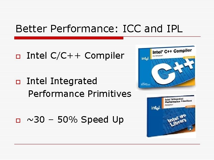Better Performance: ICC and IPL o o o Intel C/C++ Compiler Intel Integrated Performance