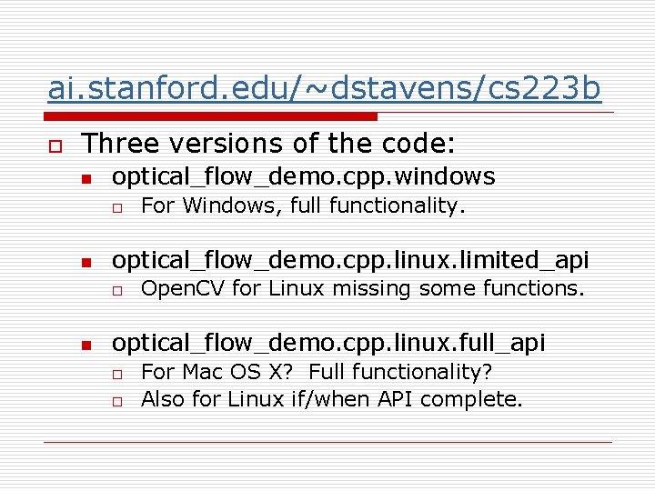 ai. stanford. edu/~dstavens/cs 223 b o Three versions of the code: n optical_flow_demo. cpp.