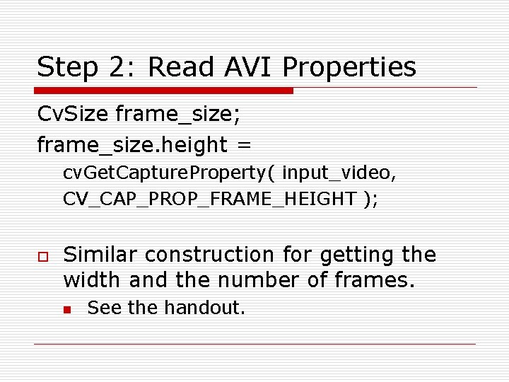 Step 2: Read AVI Properties Cv. Size frame_size; frame_size. height = cv. Get. Capture.