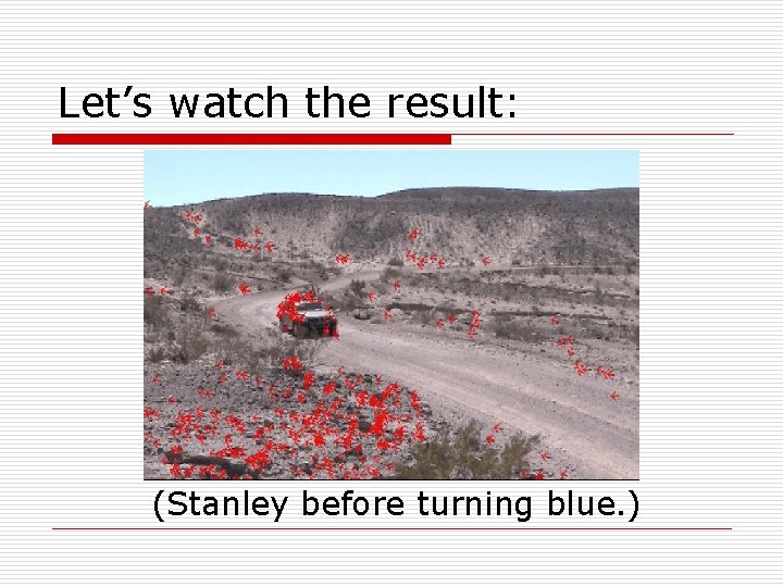 Let’s watch the result: (Stanley before turning blue. ) 