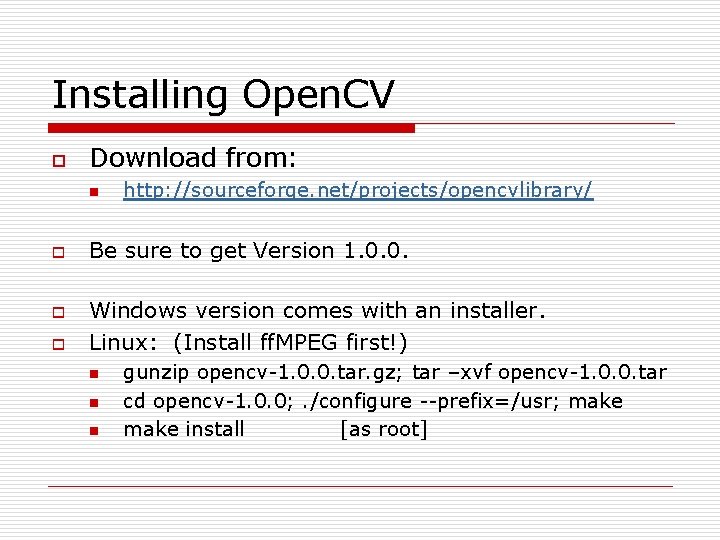 Installing Open. CV o Download from: n o o o http: //sourceforge. net/projects/opencvlibrary/ Be
