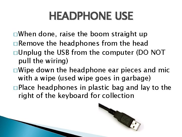 HEADPHONE USE � When done, raise the boom straight up � Remove the headphones