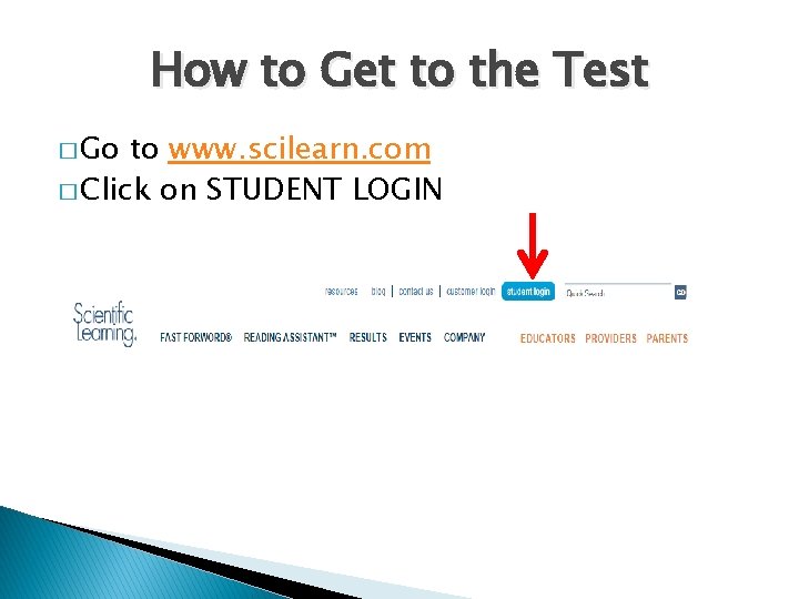 How to Get to the Test � Go to www. scilearn. com � Click