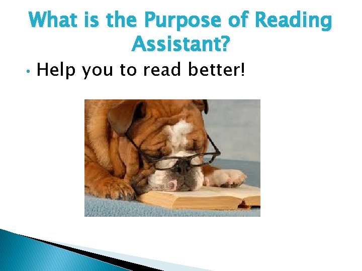 What is the Purpose of Reading Assistant? • Help you to read better! 