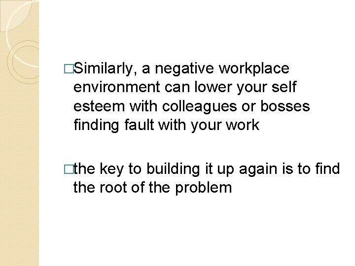 �Similarly, a negative workplace environment can lower your self esteem with colleagues or bosses