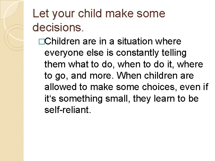 Let your child make some decisions. �Children are in a situation where everyone else