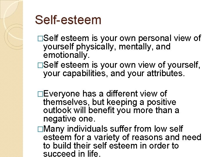 Self-esteem �Self esteem is your own personal view of yourself physically, mentally, and emotionally.