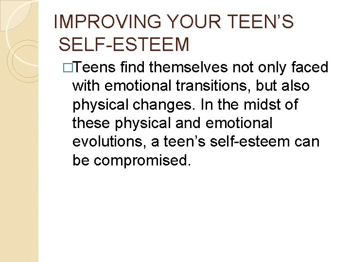IMPROVING YOUR TEEN’S SELF-ESTEEM �Teens find themselves not only faced with emotional transitions, but