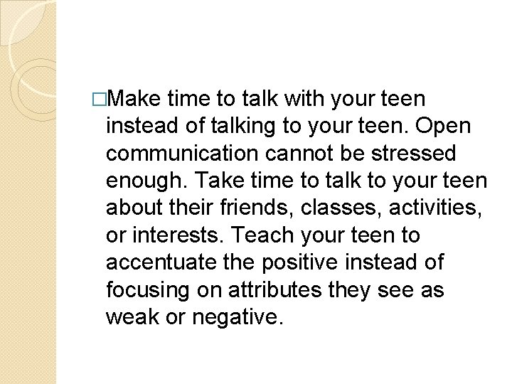 �Make time to talk with your teen instead of talking to your teen. Open