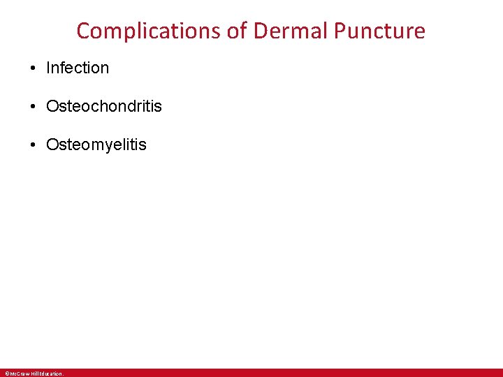 Complications of Dermal Puncture • Infection • Osteochondritis • Osteomyelitis ©Mc. Graw-Hill Education. Complications of Dermal Puncture • Infection • Osteochondritis • Osteomyelitis ©Mc. Graw-Hill Education.