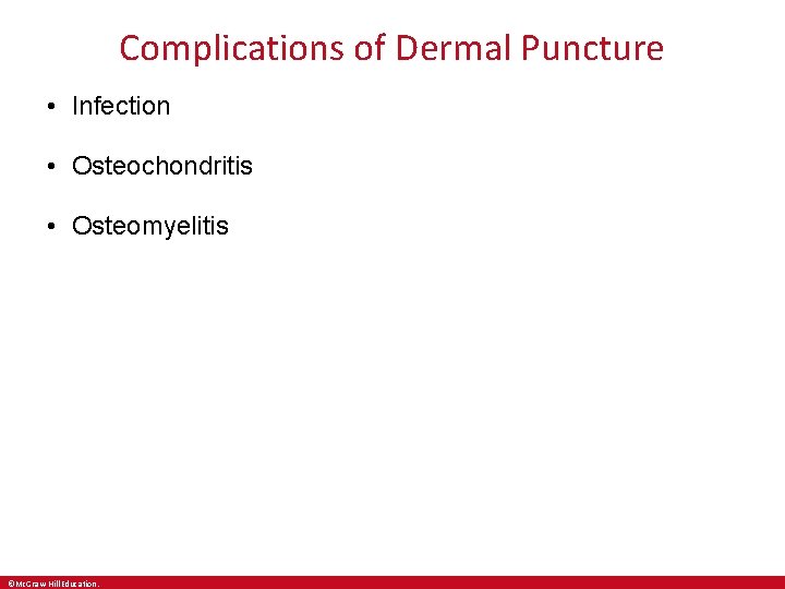 Complications of Dermal Puncture • Infection • Osteochondritis • Osteomyelitis ©Mc. Graw-Hill Education. 