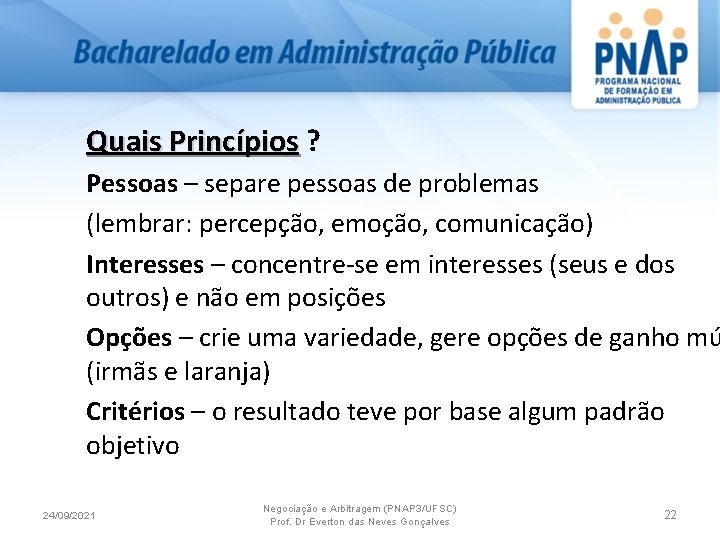 Quais Princípios ? Pessoas – separe pessoas de problemas (lembrar: percepção, emoção, comunicação) Interesses