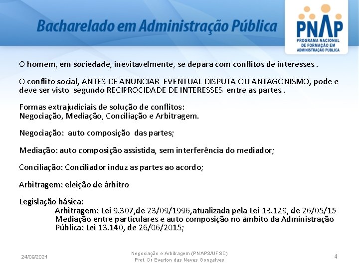 O homem, em sociedade, inevitavelmente, se depara com conflitos de interesses. O conflito social,