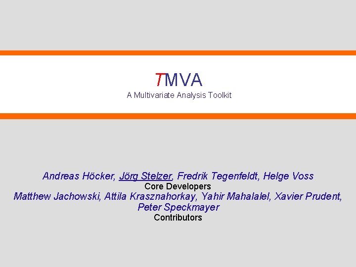 TMVA A Multivariate Analysis Toolkit Andreas Höcker, Jörg Stelzer, Fredrik Tegenfeldt, Helge Voss Core