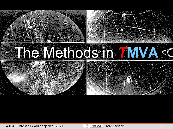 The Methods in TMVA ATLAS Statistics Workshop 9/24/2021 Jörg Stelzer 7 