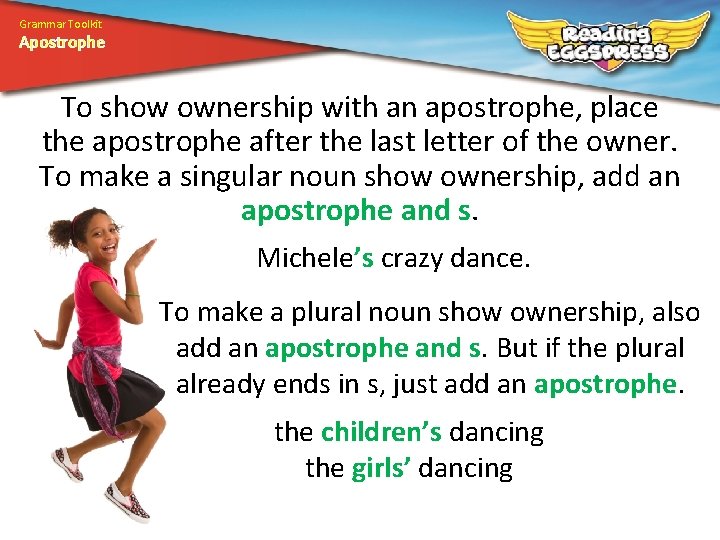 Grammar Toolkit Apostrophe To show ownership with an apostrophe, place the apostrophe after the