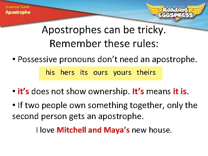 Grammar Toolkit Apostrophes can be tricky. Remember these rules: • Possessive pronouns don’t need