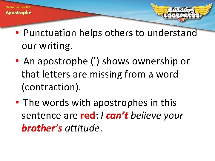 Grammar Toolkit Apostrophe • Punctuation helps others to understand our writing. • An apostrophe