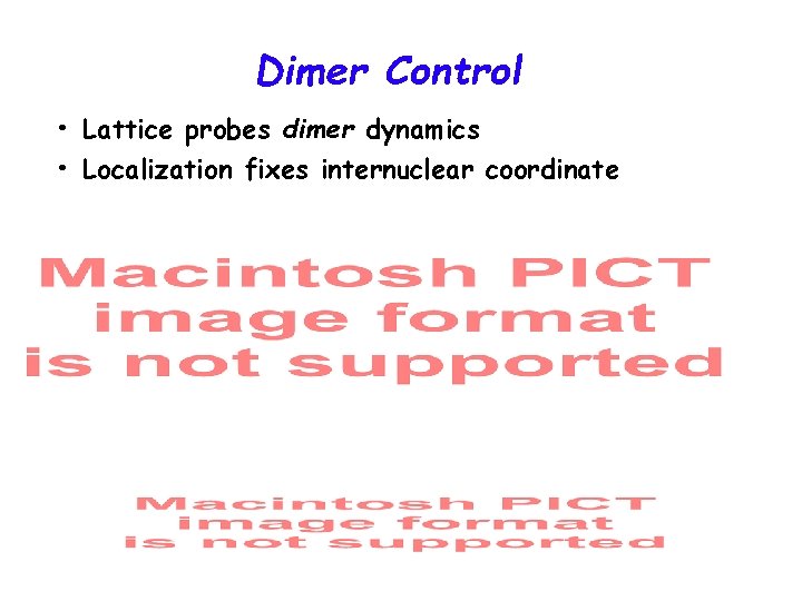 Dimer Control • Lattice probes dimer dynamics • Localization fixes internuclear coordinate 