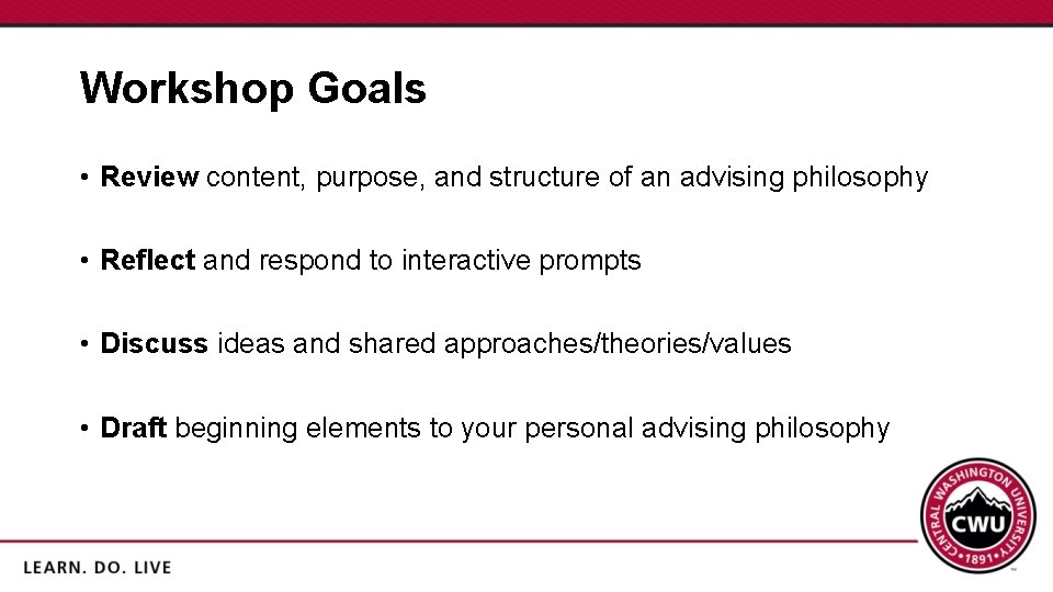 Workshop Goals • Review content, purpose, and structure of an advising philosophy • Reflect