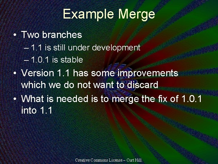 Example Merge • Two branches – 1. 1 is still under development – 1.