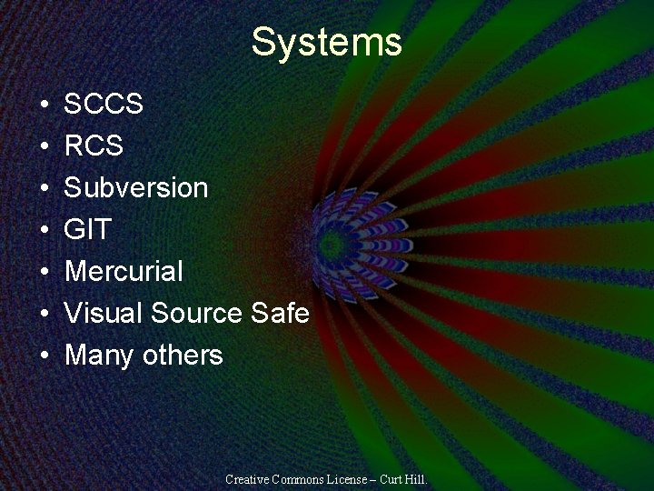 Systems • • SCCS RCS Subversion GIT Mercurial Visual Source Safe Many others Creative