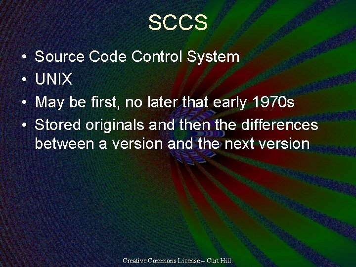 SCCS • • Source Code Control System UNIX May be first, no later that