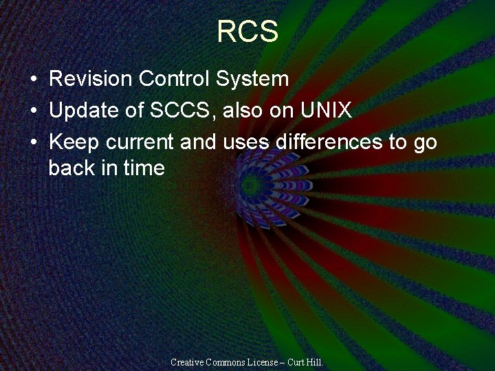 RCS • Revision Control System • Update of SCCS, also on UNIX • Keep