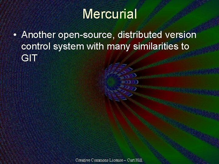 Mercurial • Another open-source, distributed version control system with many similarities to GIT Creative