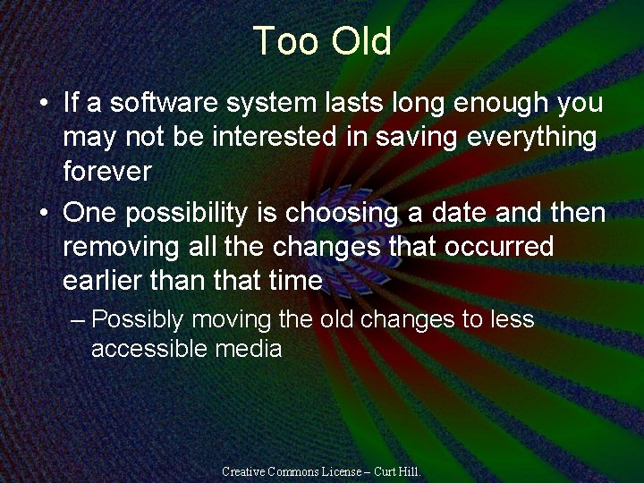 Too Old • If a software system lasts long enough you may not be