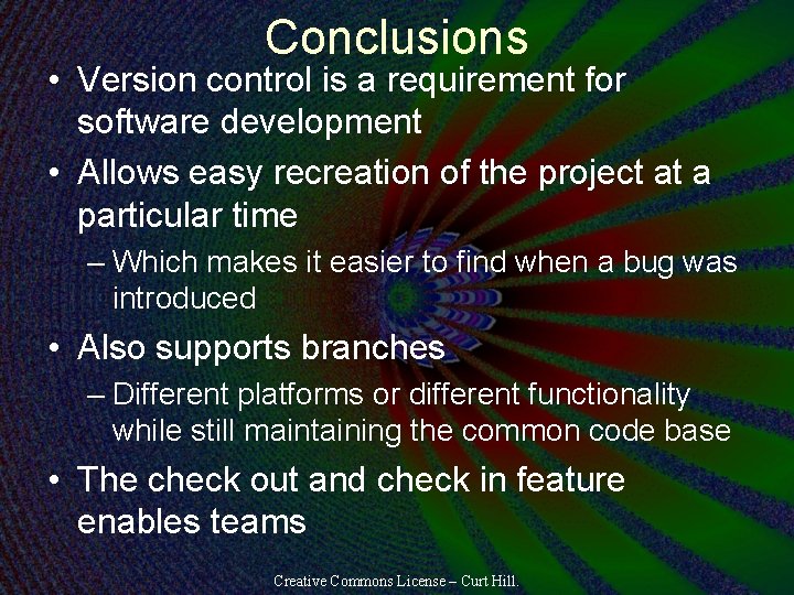 Conclusions • Version control is a requirement for software development • Allows easy recreation