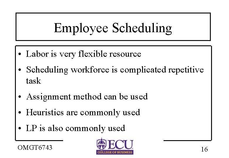 Employee Scheduling • Labor is very flexible resource • Scheduling workforce is complicated repetitive